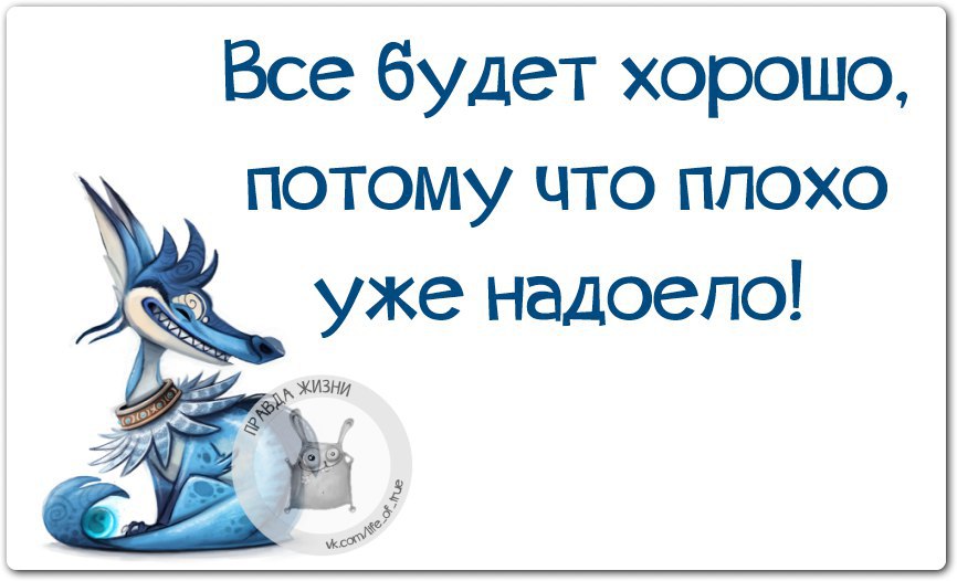 Хорошо будете. Все хорошо все плохо. Все будет хорошо потому что плохо уже было. Чтобы все было хорошо. Все будет хорошо потому что плохо уже надоело.