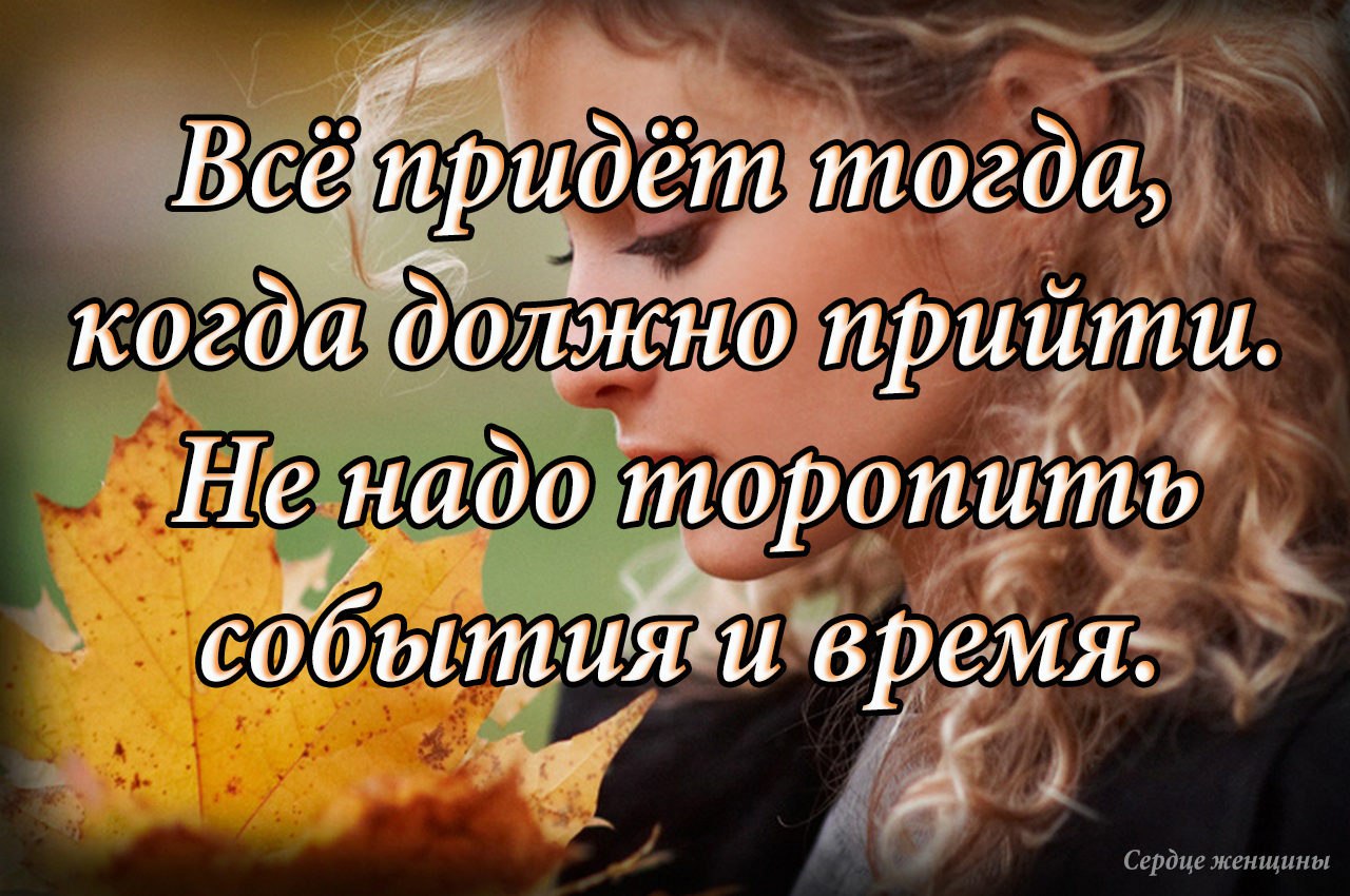 Тогда приду. Не надо торопить события. Всё придёт тогда когда должно. Не торопите события. Афоризм про не торопить события.