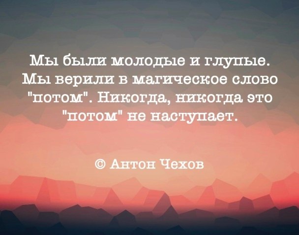 Потом никогда. Потом это никогда цитата. Мы были молоды и глупы. Мы были молодые и глупые потом никогда. Слово потом это никогда высказывания.