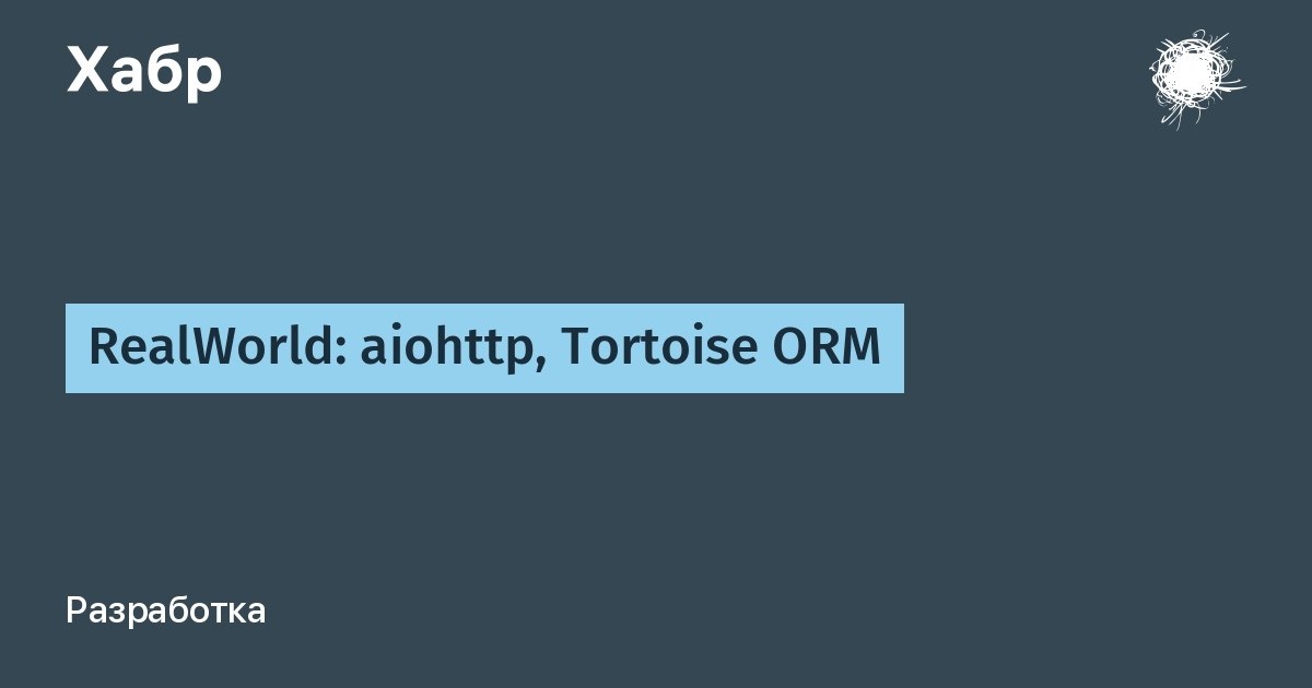 Real world. Tortoise ORM. Python Tortoise ORM. Aiohttp учебник. Aiohttp logo.