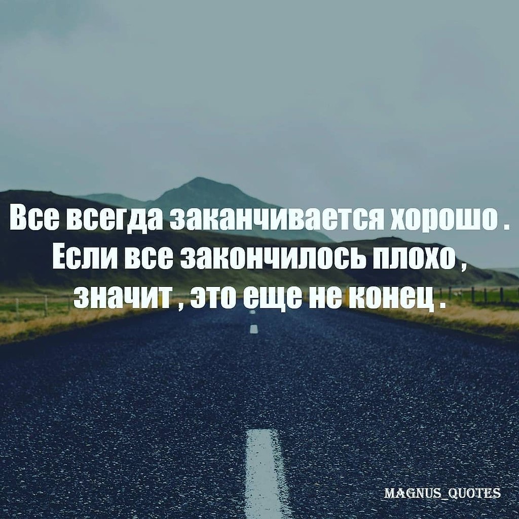 Когда все закончится. Все всегда заканчивается хорошо. Всё заканчивается цитаты. Все закончилось. Если всё закончилось плохо значит это еще не конец.