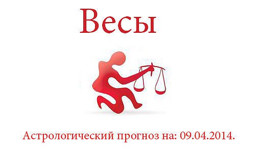 Весы. Астрологический прогноз на: 09.04.2014. Семья: Радуйтесь семейному уюту и укрепляйте не только ...