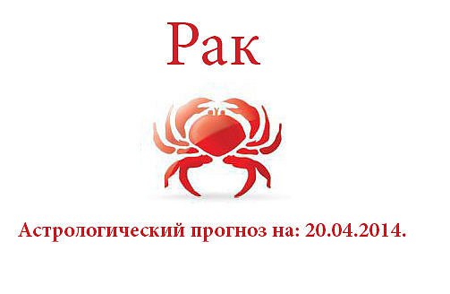 Рак. Астрологический прогноз на: 20.04.2014. Семья: Все у Вас дома будет хорошо, семейные проблемы ...