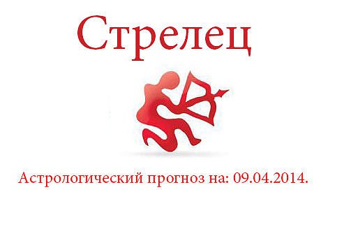 Стрелец. Астрологический прогноз на: 09.04.2014. Семья: Вашему любимому или любимой придется ...
