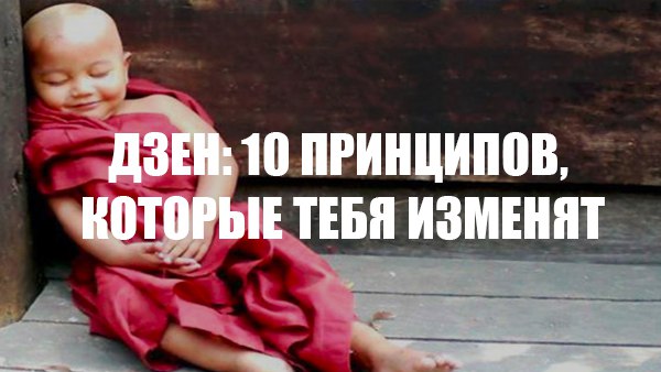 ДЗЕН: 10 ПРИНЦИПОВ, КОТОРЫЕ ТЕБЯ ИЗМЕНЯТ.1. Если ты любишь человека, ты не будешь вмешиваться в его ...