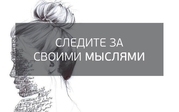 Следите за своими мыслями.Большинство людей обвиняют в своих несчастьях других или судьбу, это ...