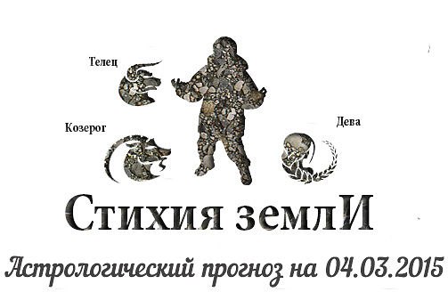 Стихия земли. Козерог, Телец, Дева. Астрологический прогноз на 04.03.2015 Козерог Семья: ...