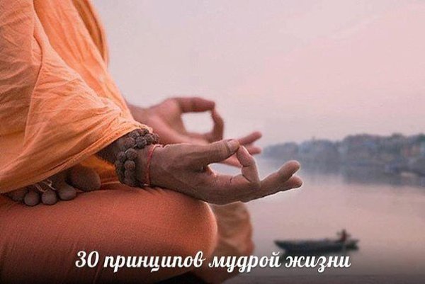 30 принципов мудрой жизни.1. Отпускайте людей и ситуации.Не прокручивайте возможные варианты ...