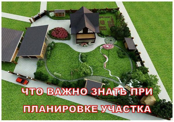 ЧТО ВАЖНО ЗНАТЬ ПРИ ПЛАНИРОВКЕ УЧАСТКА.Приобретя участок, каждый хозяин желает как можно быстрее ...