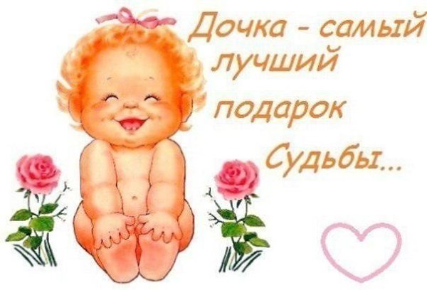 Дочь - это комплимент женщине от Бога, значит она достойна повторения.!!!!!!!!!!!!!!!!