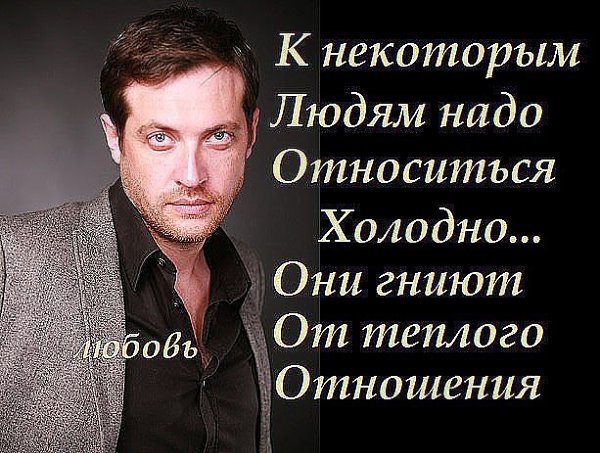К некоторым людям надо относиться холодно… Они гниют от тёплого отношения.