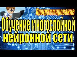 ИСКУССТВЕННЫЙ ИНТЕЛЛЕКТ. ОБУЧЕНИЕ МНОГОСЛОЙНОЙ НЕЙРОННОЙ СЕТИ. ВИДЕОУРОК