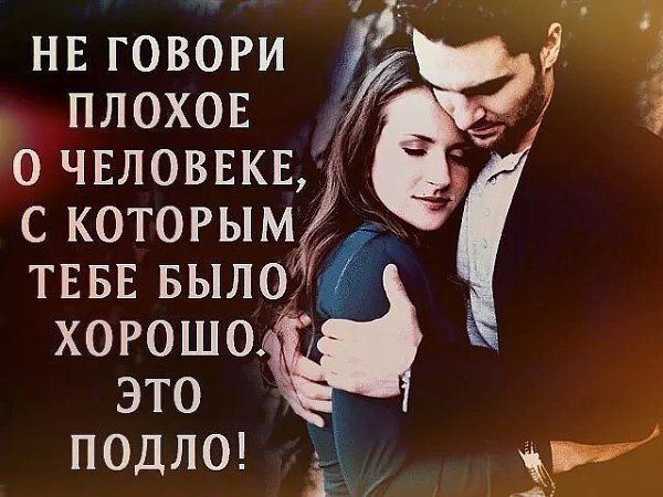 Настоящий мужчина никогда не будет трепаться о женщине после их расставания, он просто скажет: ...