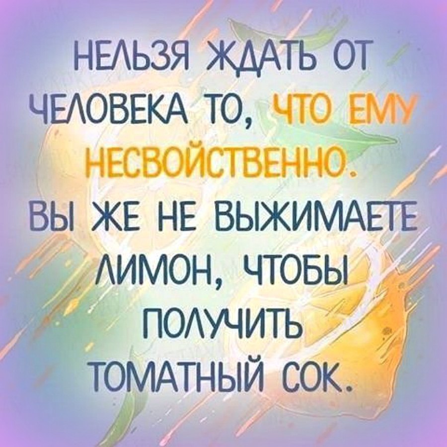 Нельзя ждать от человека. Нельзя ожидать от человека то что ему несвойственно. Нельзя ждать от людей то что им не свойственно. Нельзя ждать от человека то что ему не свойственно. Нельзя ждать от людей