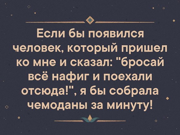 Скажи собираюсь. Если бы появился человек который пришёл и сказал. Если бы появился я бы собрала чемоданы за минуту. Если бы появился человек который пришёл и сказал Собер и чемоданы. Если бы мне сказали собирай чемоданы мы уезжаем.