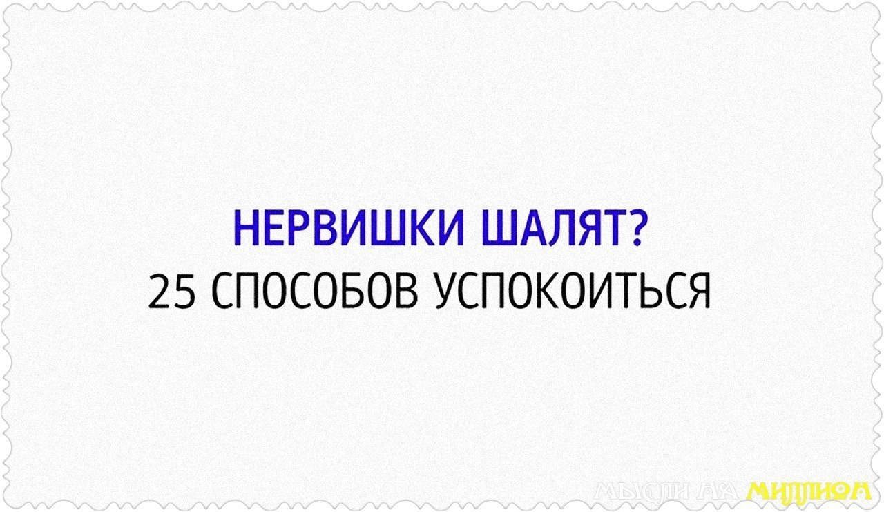 • Нервишки шалят? - 25 способов успокоиться. 1. Совершите 10-минутную прогулку. Это поможет телу ...