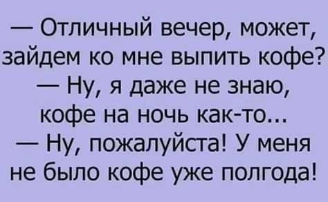 Кофе надо пить всегда и везде, при всяком удобном случае, он превращает существование в жизнь.